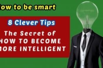How to be smart – The Secret of HOW TO BECOME MORE INTELLIGENT – 8 clever tips