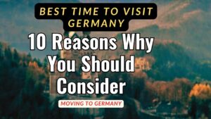 Best time to visit germany :10 Reasons Why You Should Consider Moving to Germany
