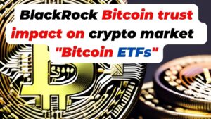 Wall Street: BlackRock Bitcoin trust impact on crypto market "Bitcoin ETFs"