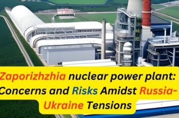 Zaporizhzhia nuclear power plant: Concerns and Risks Amidst Russia-Ukraine Tensions