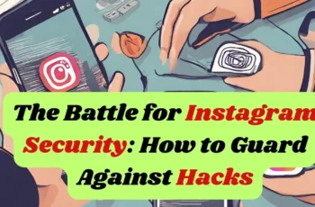 The Battle for Instagram Security: How to Guard Against Hacks