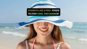Heatstroke Prevention Hydrate Like a Pro:  Foods to Stay Cool This Summer 
